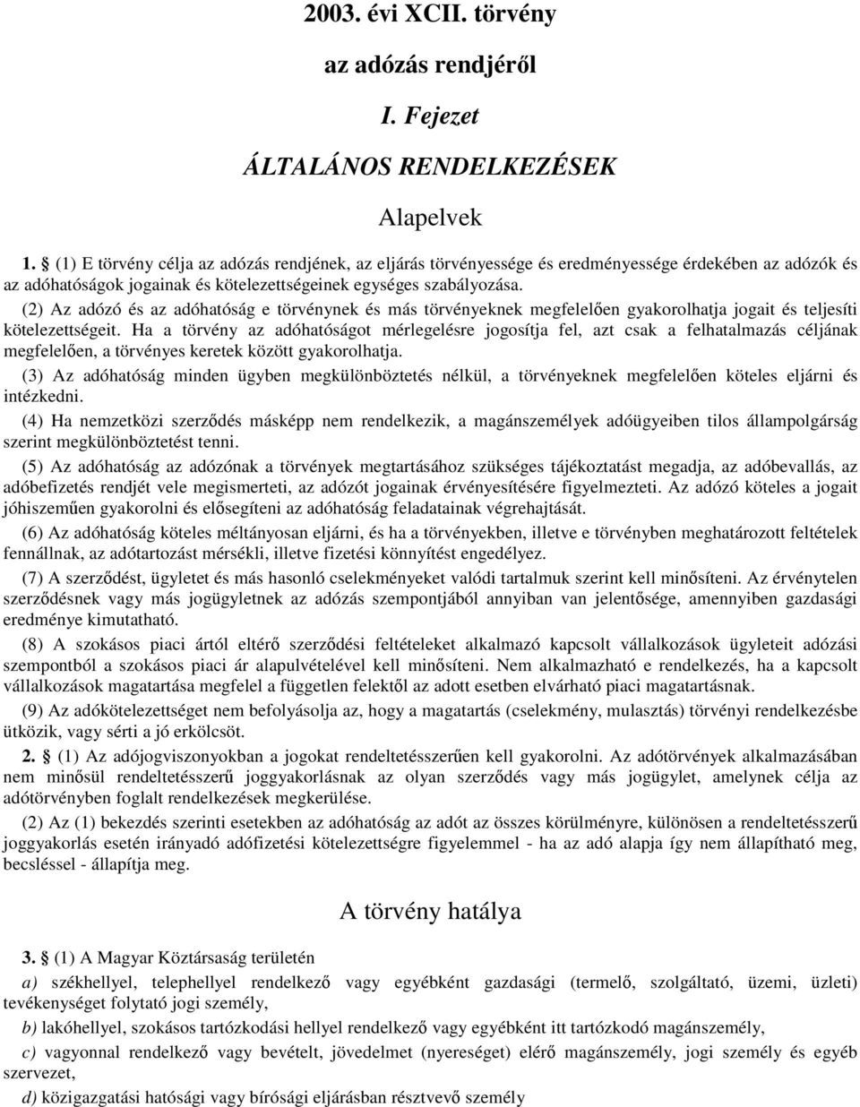 (2) Az adózó és az adóhatóság e törvénynek és más törvényeknek megfelelıen gyakorolhatja jogait és teljesíti kötelezettségeit.