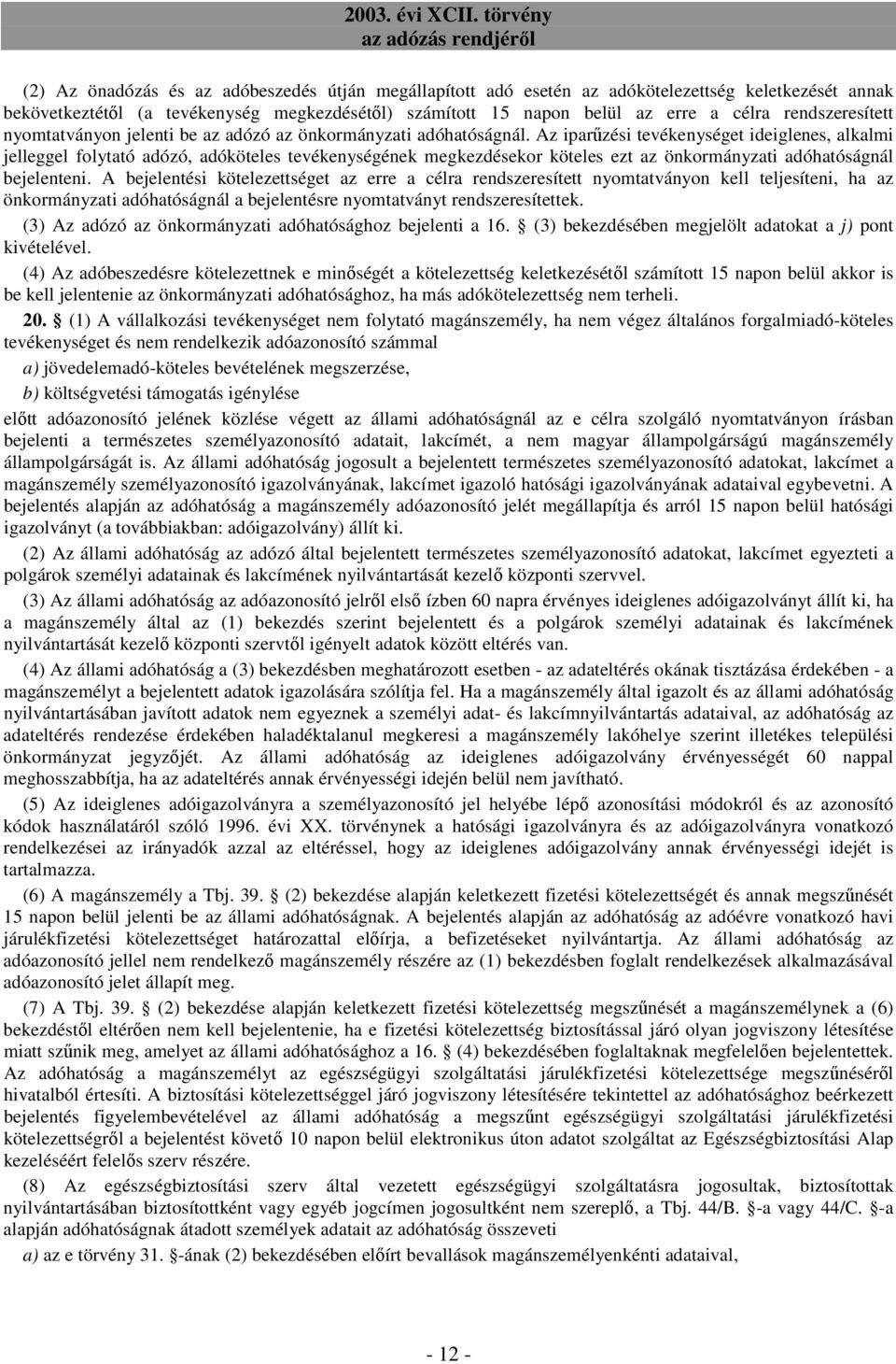 Az iparőzési tevékenységet ideiglenes, alkalmi jelleggel folytató adózó, adóköteles tevékenységének megkezdésekor köteles ezt az önkormányzati adóhatóságnál bejelenteni.