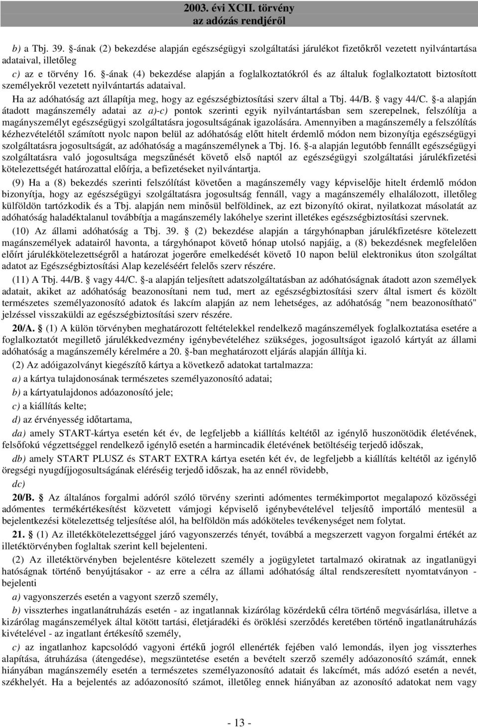 Ha az adóhatóság azt állapítja meg, hogy az egészségbiztosítási szerv által a Tbj. 44/B. vagy 44/C.