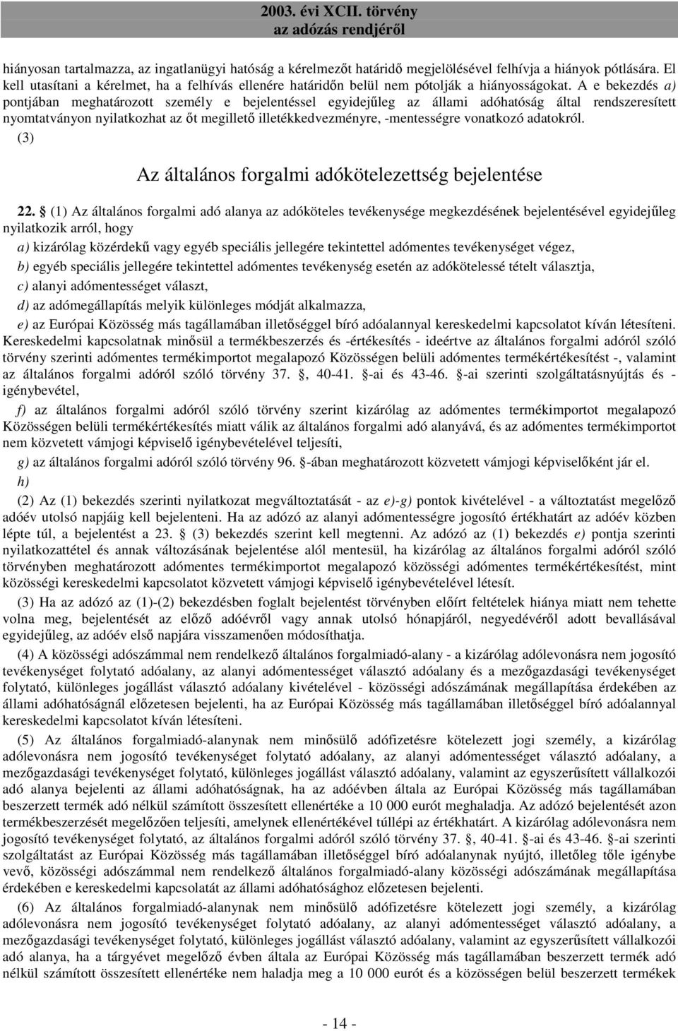 A e bekezdés a) pontjában meghatározott személy e bejelentéssel egyidejőleg az állami adóhatóság által rendszeresített nyomtatványon nyilatkozhat az ıt megilletı illetékkedvezményre, -mentességre