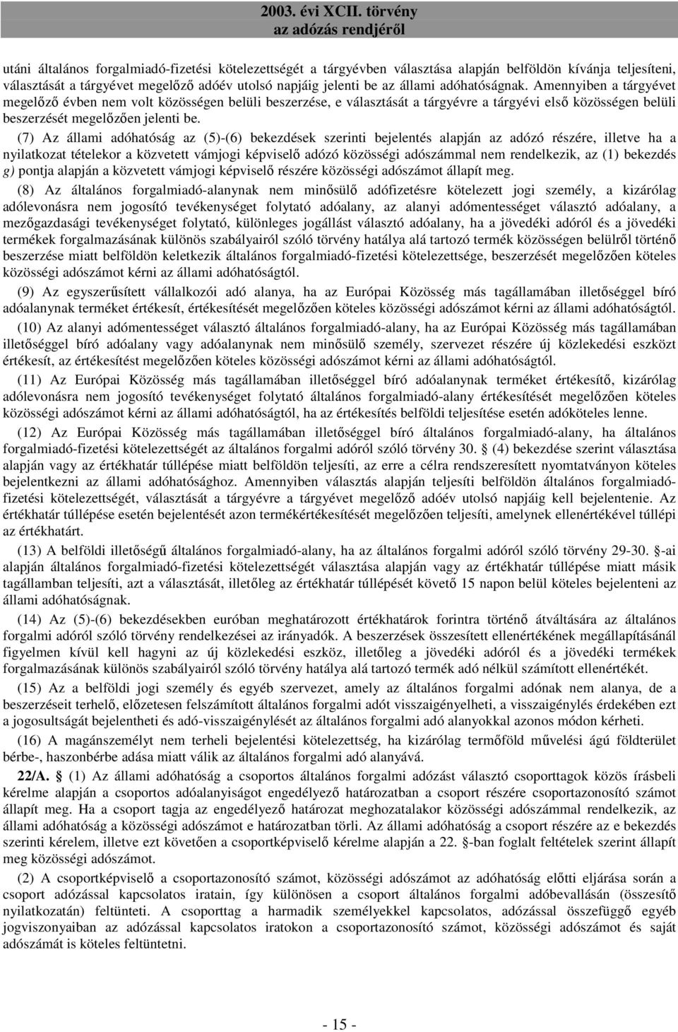 (7) Az állami adóhatóság az (5)-(6) bekezdések szerinti bejelentés alapján az adózó részére, illetve ha a nyilatkozat tételekor a közvetett vámjogi képviselı adózó közösségi adószámmal nem