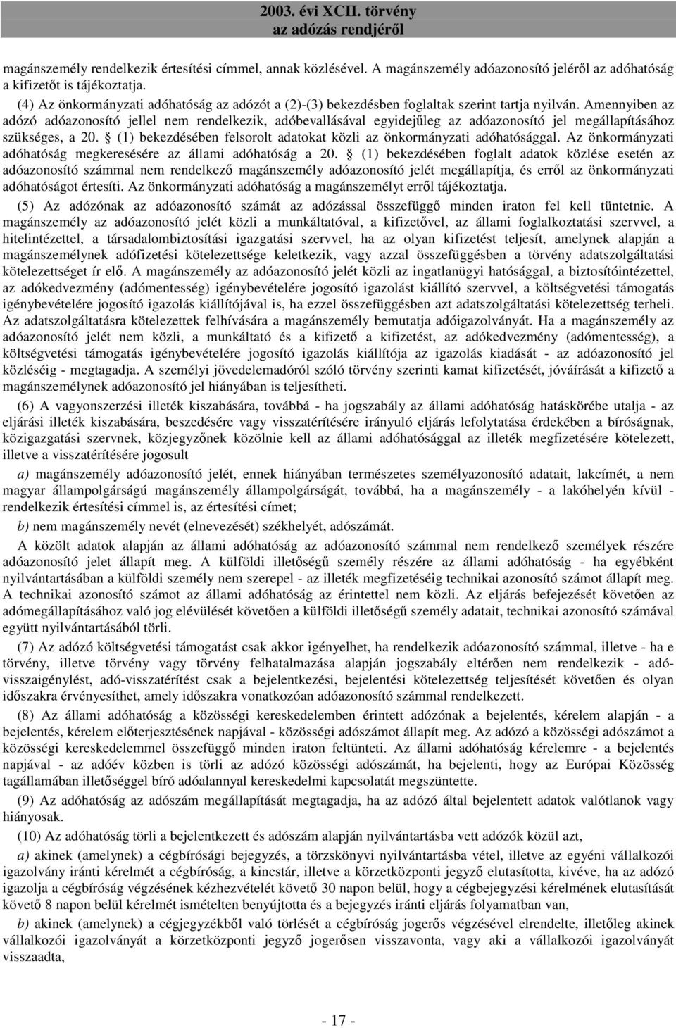 Amennyiben az adózó adóazonosító jellel nem rendelkezik, adóbevallásával egyidejőleg az adóazonosító jel megállapításához szükséges, a 20.