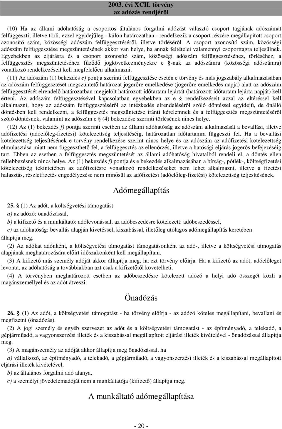 A csoport azonosító szám, közösségi adószám felfüggesztése megszüntetésének akkor van helye, ha annak feltételei valamennyi csoporttagra teljesülnek.