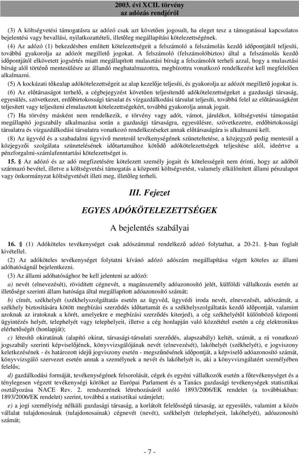 A felszámoló (felszámolóbiztos) által a felszámolás kezdı idıpontjától elkövetett jogsértés miatt megállapított mulasztási bírság a felszámolót terheli azzal, hogy a mulasztási bírság alól történı