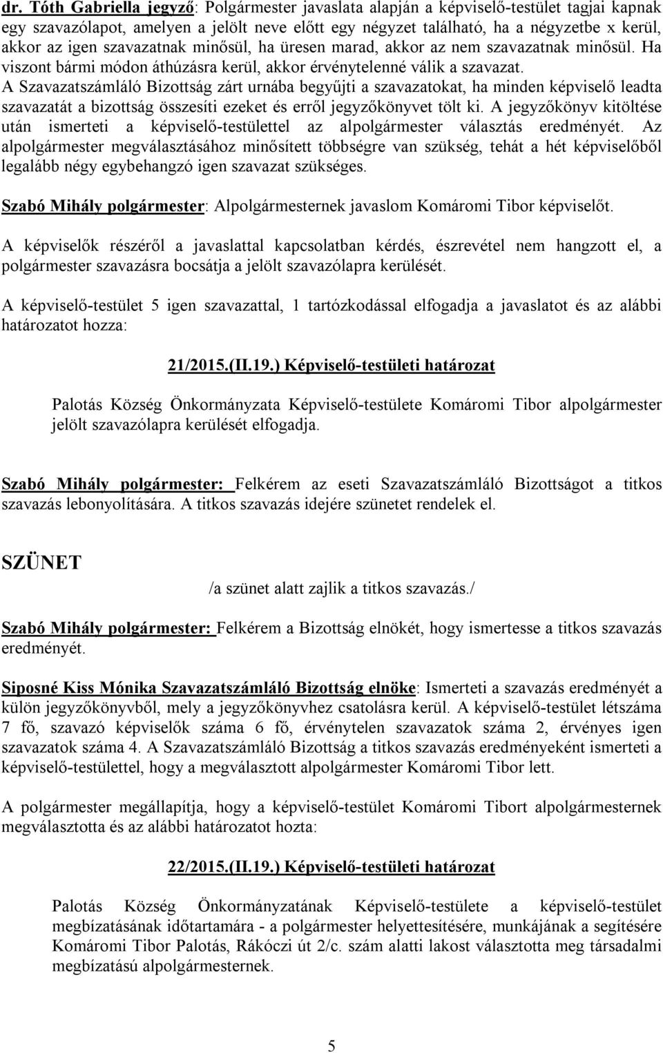 A Szavazatszámláló Bizottság zárt urnába begyűjti a szavazatokat, ha minden képviselő leadta szavazatát a bizottság összesíti ezeket és erről jegyzőkönyvet tölt ki.