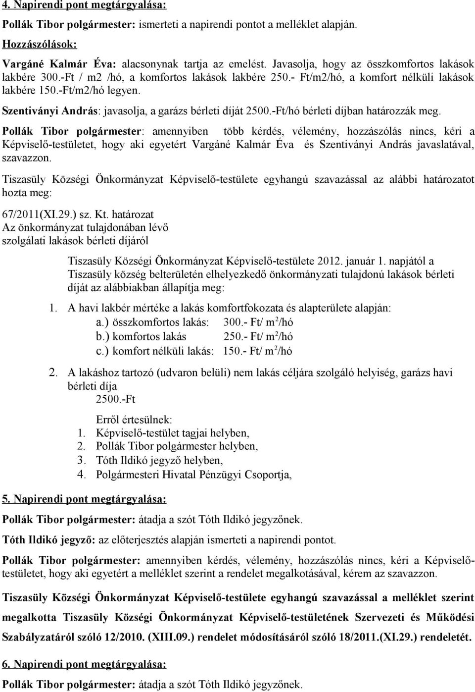 Szentiványi András: javasolja, a garázs bérleti díját 2500.-Ft/hó bérleti díjban határozzák meg.