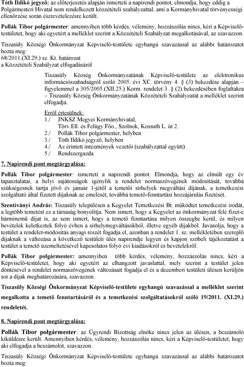 Pollák Tibor : amennyiben több kérdés, vélemény, hozzászólás nincs, kéri a Képviselőtestületet, hogy aki egyetért a melléklet szerint a Közzétételi Szabályzat megalkotásával, az szavazzon.