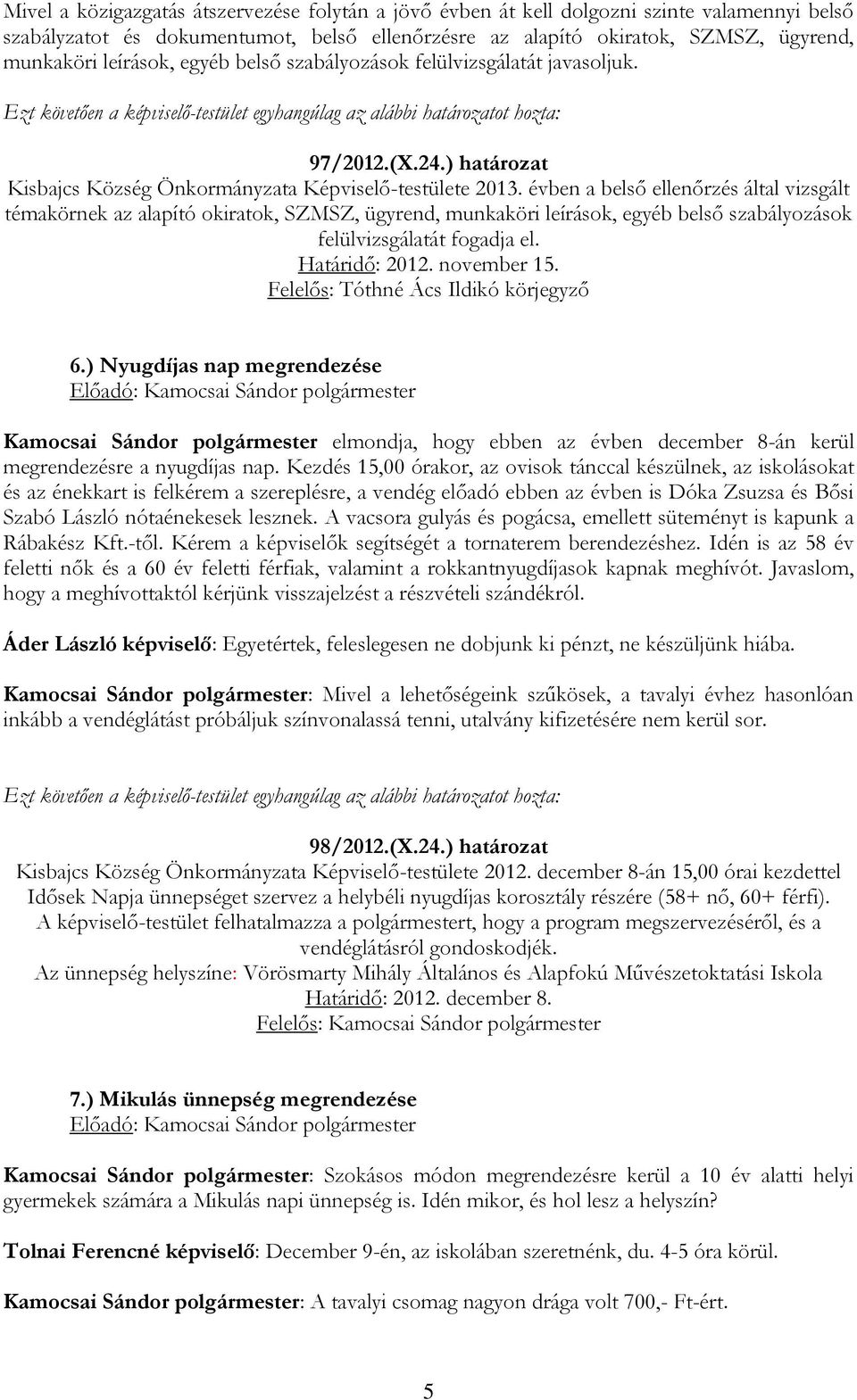 évben a belső ellenőrzés által vizsgált témakörnek az alapító okiratok, SZMSZ, ügyrend, munkaköri leírások, egyéb belső szabályozások felülvizsgálatát fogadja el. Határidő: 2012. november 15.