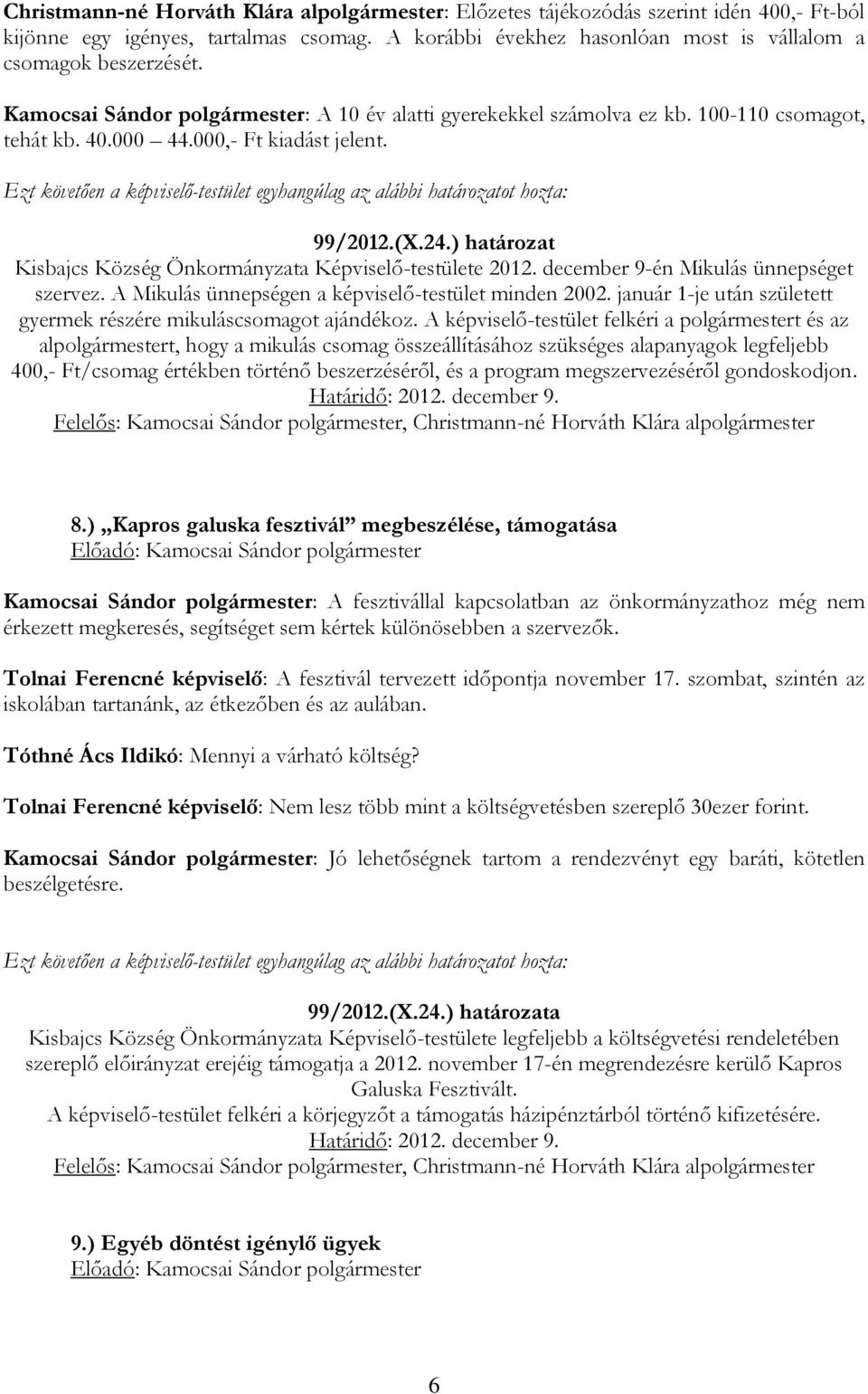 ) határozat Kisbajcs Község Önkormányzata Képviselő-testülete 2012. december 9-én Mikulás ünnepséget szervez. A Mikulás ünnepségen a képviselő-testület minden 2002.