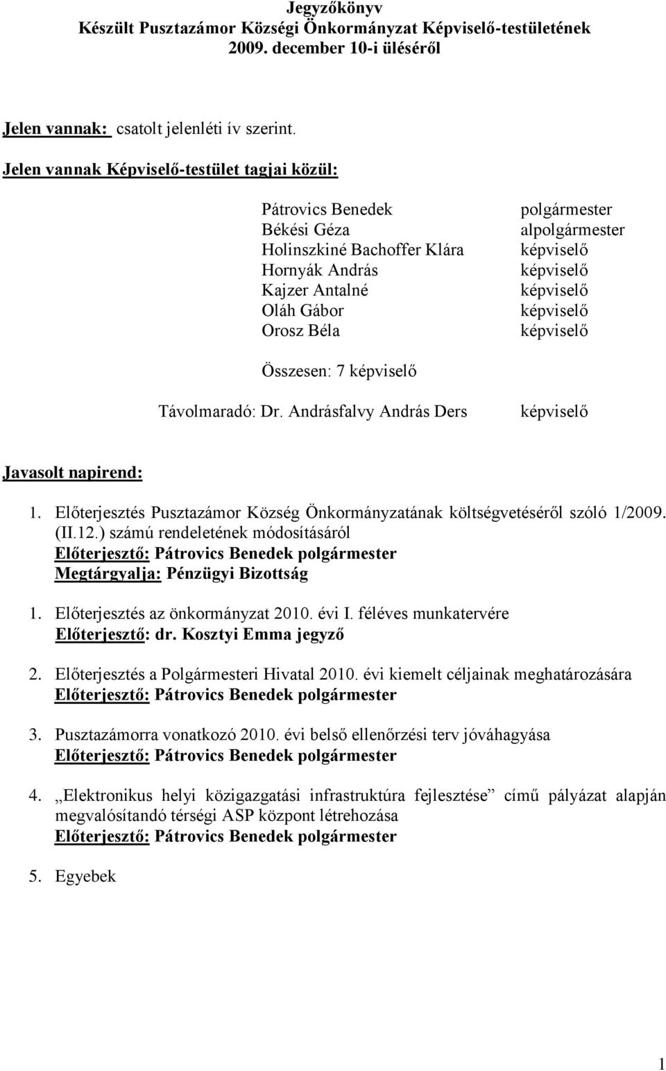 Távolmaradó: Dr. Andrásfalvy András Ders Javasolt napirend: 1. Előterjesztés Pusztazámor Község Önkormányzatának költségvetéséről szóló 1/2009. (II.12.