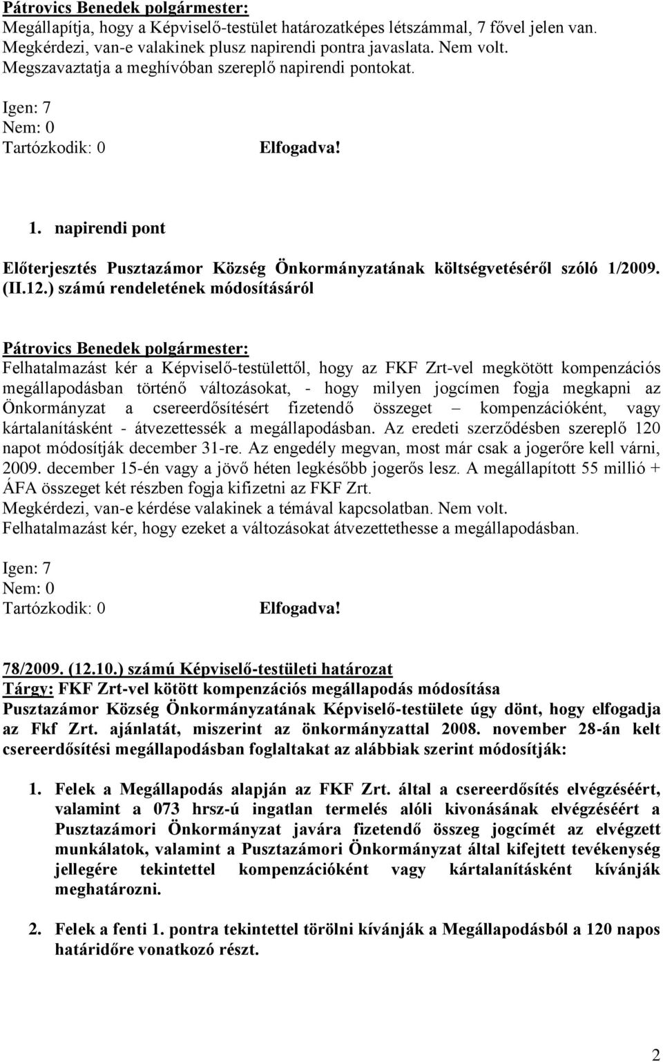 ) számú rendeletének módosításáról Felhatalmazást kér a Képviselő-testülettől, hogy az FKF Zrt-vel megkötött kompenzációs megállapodásban történő változásokat, - hogy milyen jogcímen fogja megkapni