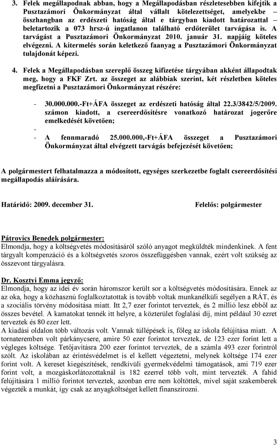 A kitermelés során keletkező faanyag a Pusztazámori Önkormányzat tulajdonát képezi. 4. Felek a Megállapodásban szereplő összeg kifizetése tárgyában akként állapodtak meg, hogy a FKF Zrt.