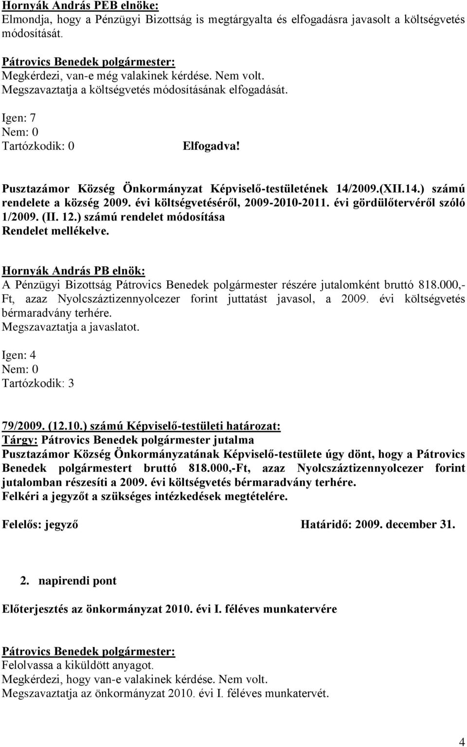 évi költségvetéséről, 2009-2010-2011. évi gördülőtervéről szóló 1/2009. (II. 12.) számú rendelet módosítása Rendelet mellékelve.