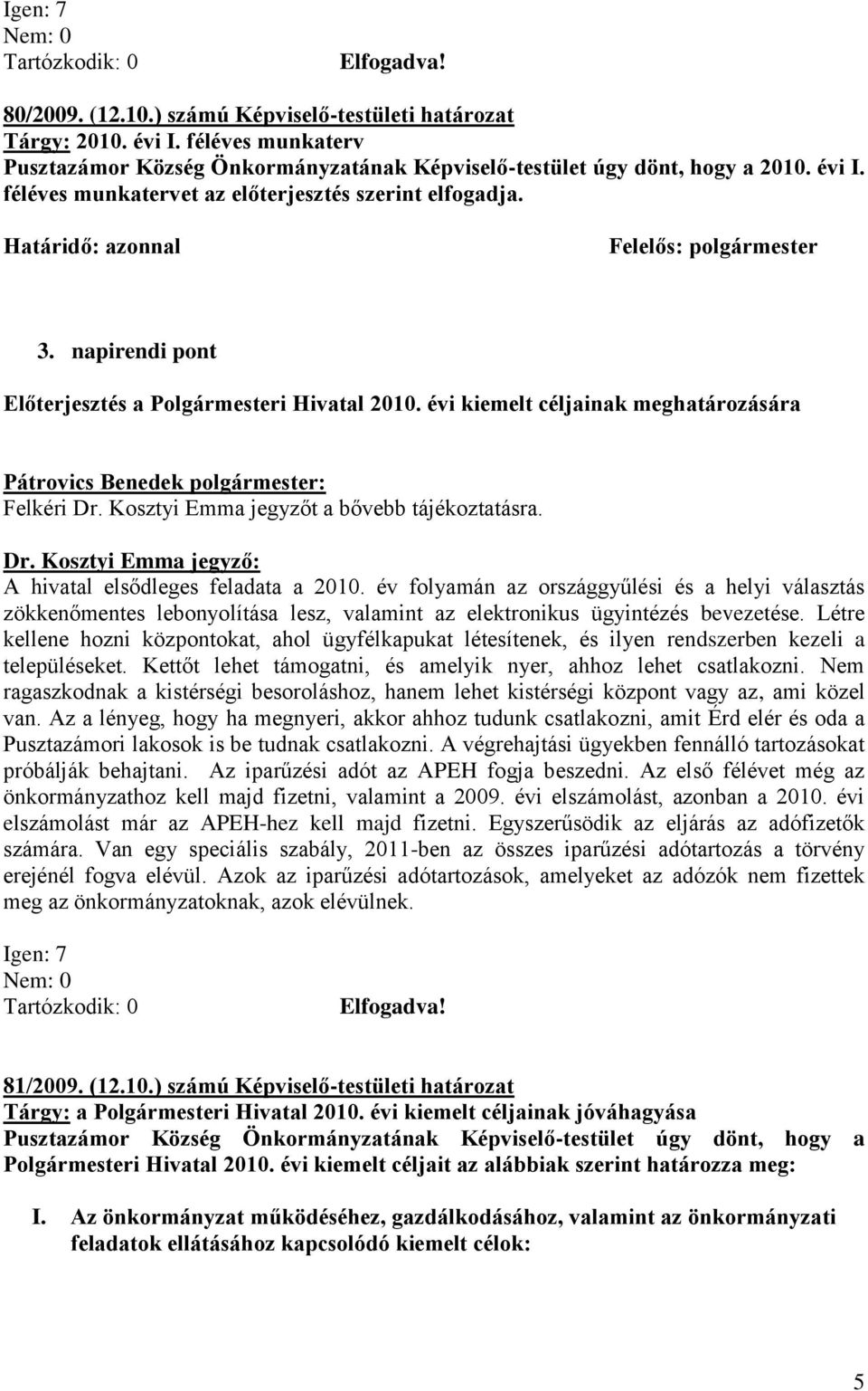 Dr. Kosztyi Emma jegyző: A hivatal elsődleges feladata a 2010. év folyamán az országgyűlési és a helyi választás zökkenőmentes lebonyolítása lesz, valamint az elektronikus ügyintézés bevezetése.