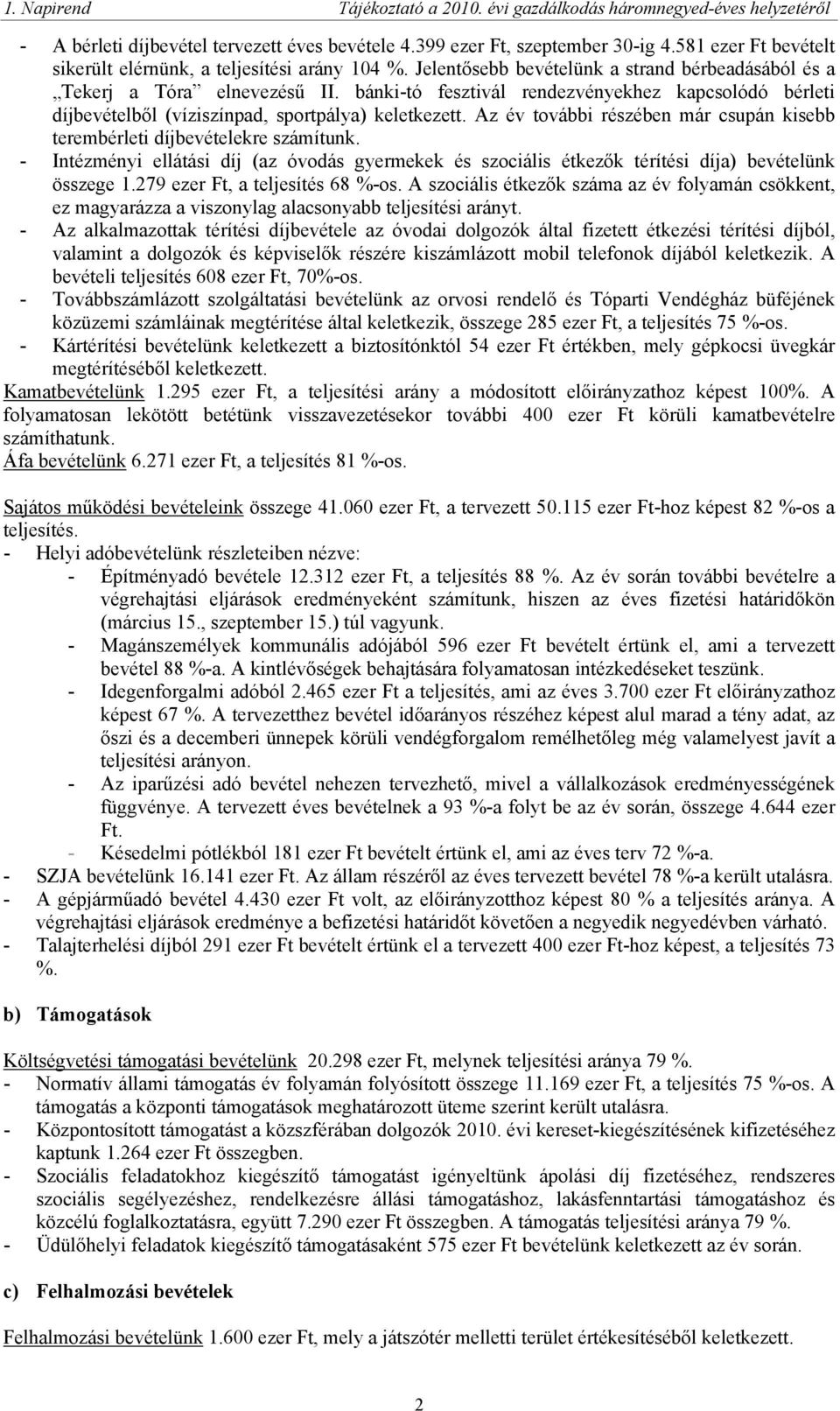 Az év további részében már csupán kisebb terembérleti díjbevételekre számítunk. - Intézményi ellátási díj (az óvodás gyermekek és szociális étkezők térítési díja) bevételünk összege 1.