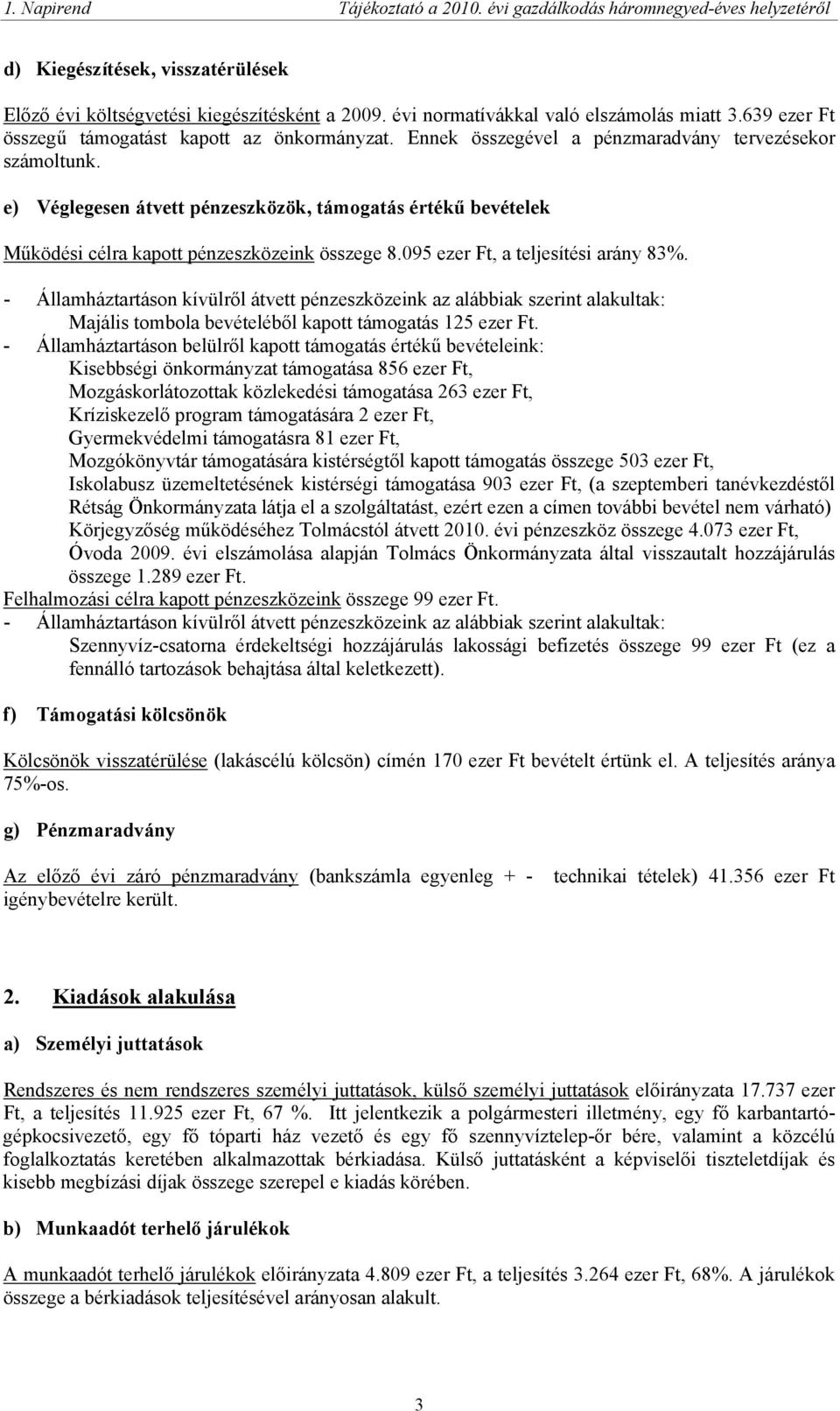 095 ezer Ft, a teljesítési arány 83%. - Államháztartáson kívülről átvett pénzeszközeink az alábbiak szerint alakultak: Majális tombola bevételéből kapott támogatás 125 ezer Ft.