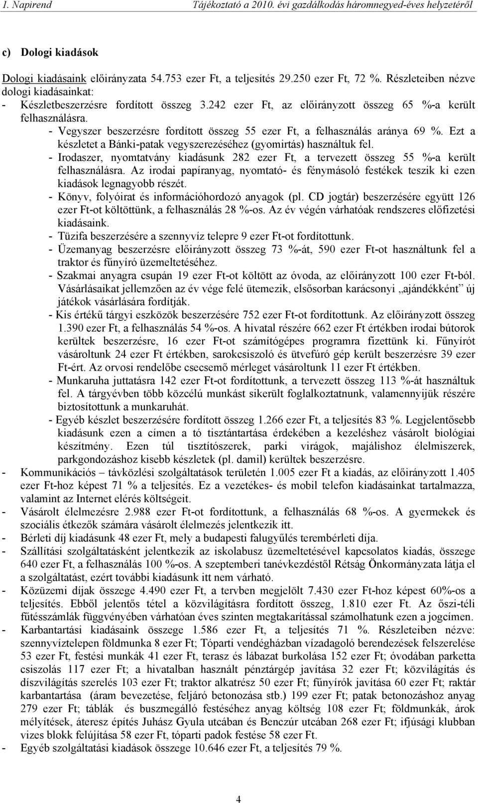 Ezt a készletet a Bánki-patak vegyszerezéséhez (gyomirtás) használtuk fel. - Irodaszer, nyomtatvány kiadásunk 282 ezer Ft, a tervezett összeg 55 %-a került felhasználásra.