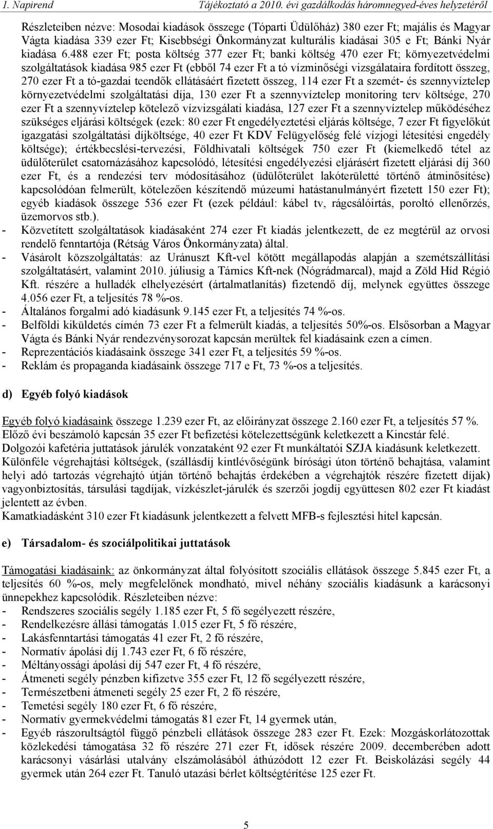 tó-gazdai teendők ellátásáért fizetett összeg, 114 ezer Ft a szemét- és szennyvíztelep környezetvédelmi szolgáltatási díja, 130 ezer Ft a szennyvíztelep monitoring terv költsége, 270 ezer Ft a