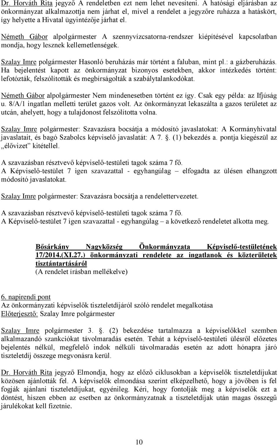 Németh Gábor alpolgármester A szennyvízcsatorna-rendszer kiépítésével kapcsolatban mondja, hogy lesznek kellemetlenségek. Szalay Imre polgármester Hasonló beruházás már történt a faluban, mint pl.