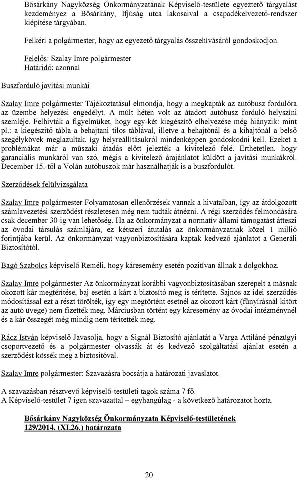 Felelős: Szalay Imre polgármester Buszforduló javítási munkái Szalay Imre polgármester Tájékoztatásul elmondja, hogy a megkapták az autóbusz fordulóra az üzembe helyezési engedélyt.