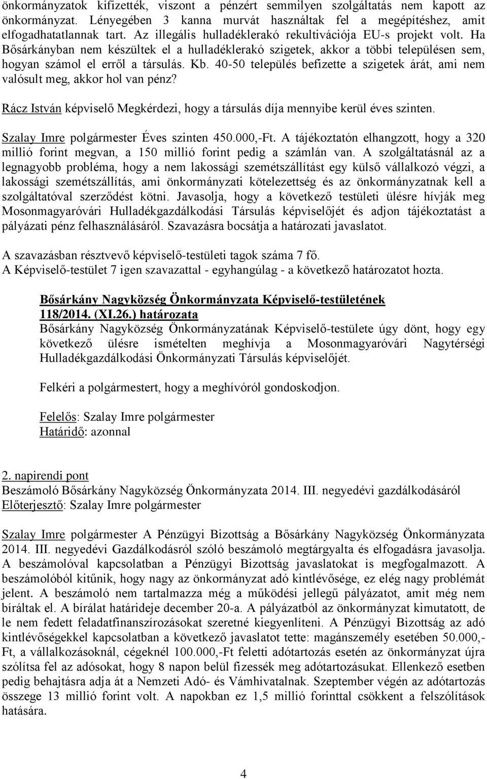 40-50 település befizette a szigetek árát, ami nem valósult meg, akkor hol van pénz? Rácz István képviselő Megkérdezi, hogy a társulás díja mennyibe kerül éves szinten.