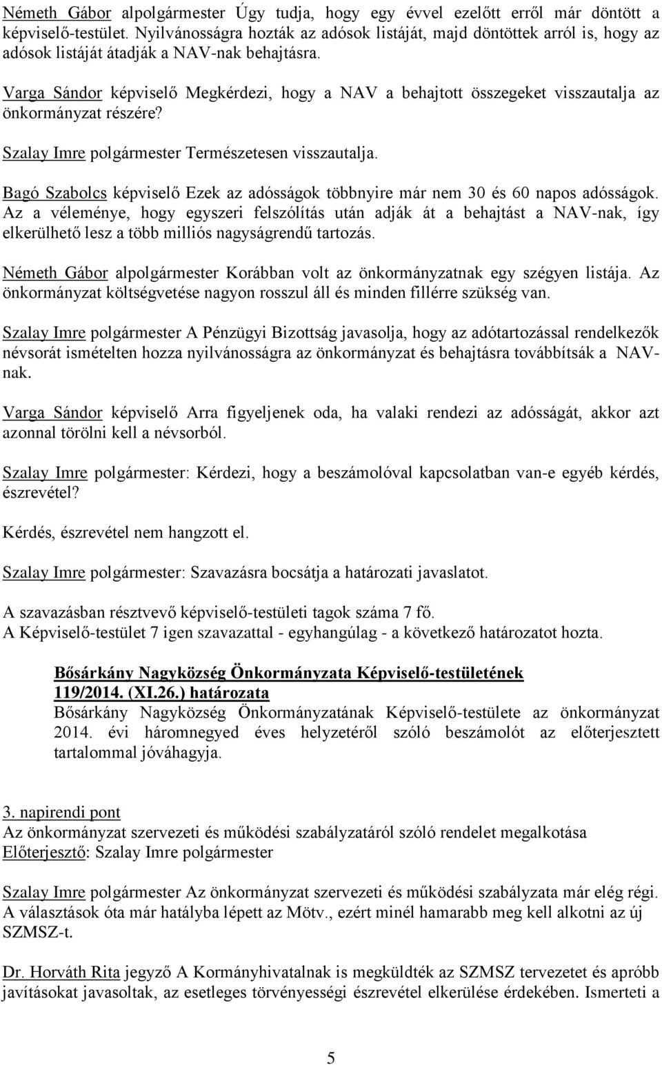 Varga Sándor képviselő Megkérdezi, hogy a NAV a behajtott összegeket visszautalja az önkormányzat részére? Szalay Imre polgármester Természetesen visszautalja.