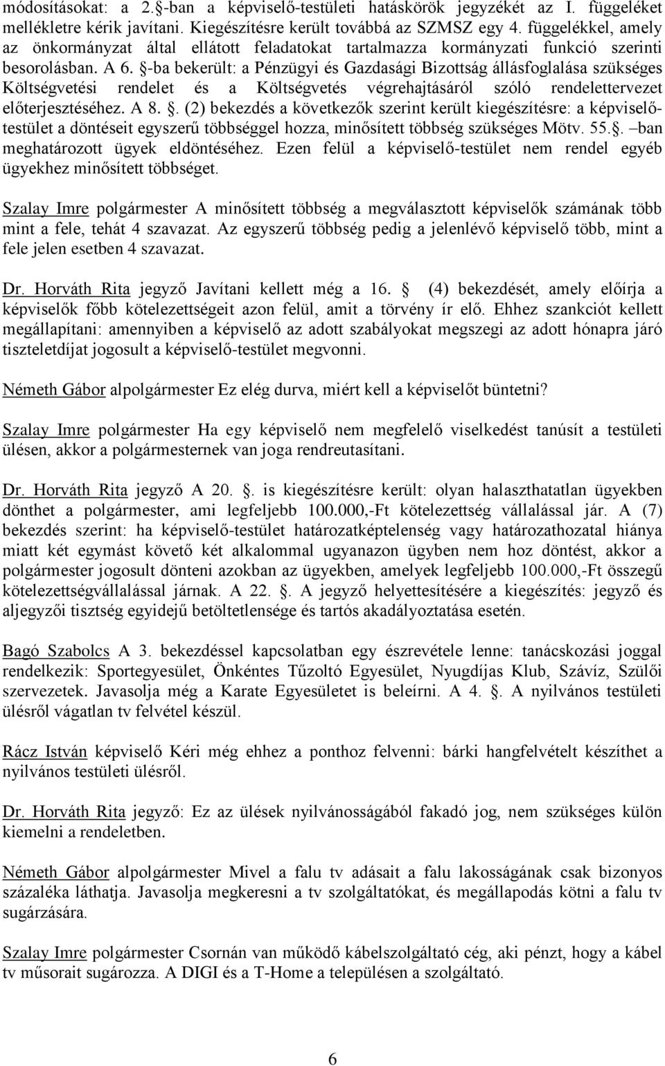 -ba bekerült: a Pénzügyi és Gazdasági Bizottság állásfoglalása szükséges Költségvetési rendelet és a Költségvetés végrehajtásáról szóló rendelettervezet előterjesztéséhez. A 8.