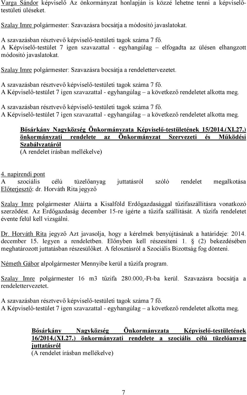 A Képviselő-testület 7 igen szavazattal - egyhangúlag a következő rendeletet alkotta meg. A Képviselő-testület 7 igen szavazattal - egyhangúlag a következő rendeletet alkotta meg. 15/2014.(XI.27.