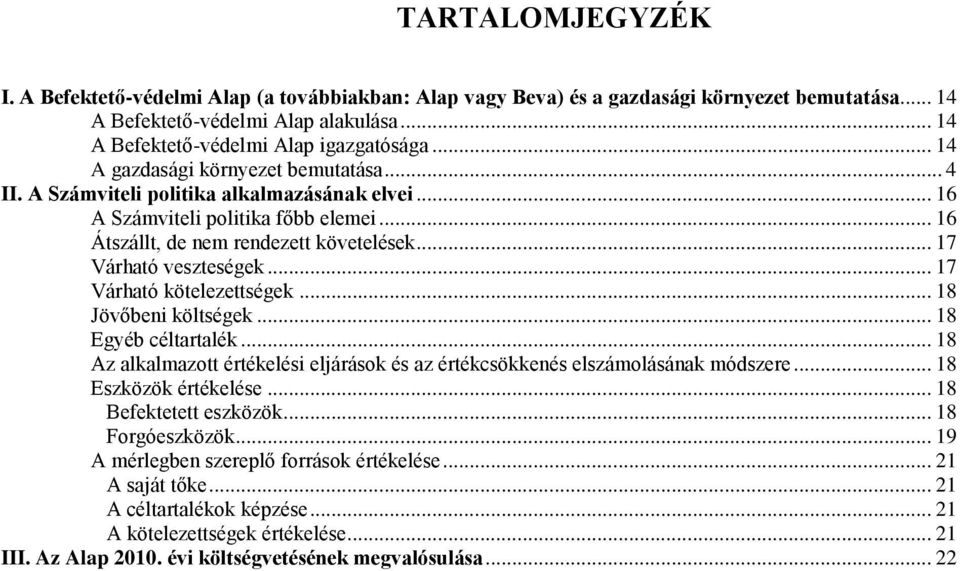 .. 17 Várható kötelezettségek... 18 Jövőbeni költségek... 18 Egyéb céltartalék... 18 Az alkalmazott értékelési eljárások és az értékcsökkenés elszámolásának módszere... 18 Eszközök értékelése.