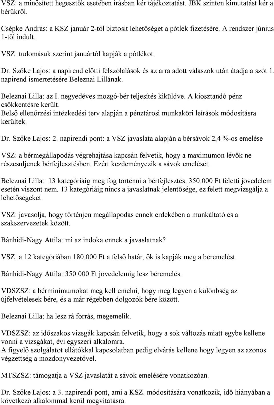 napirend ismertetésére Beleznai Lillának. Beleznai Lilla: az I. negyedéves mozgó-bér teljesítés kiküldve. A kiosztandó pénz csökkentésre került.