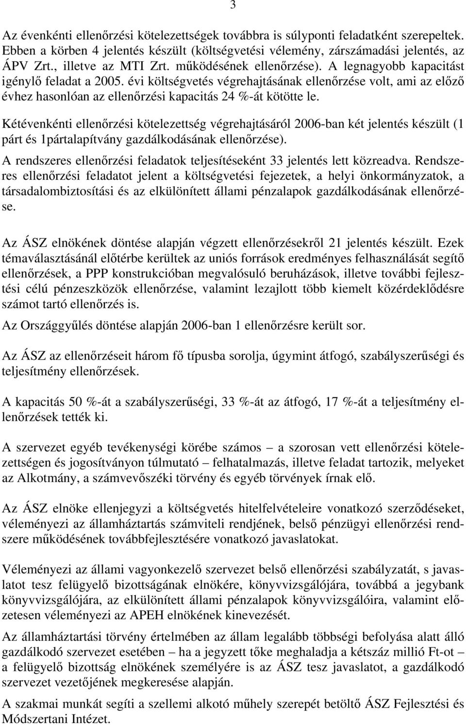 évi költségvetés végrehajtásának ellenőrzése volt, ami az előző évhez hasonlóan az ellenőrzési kapacitás 24 %-át kötötte le.