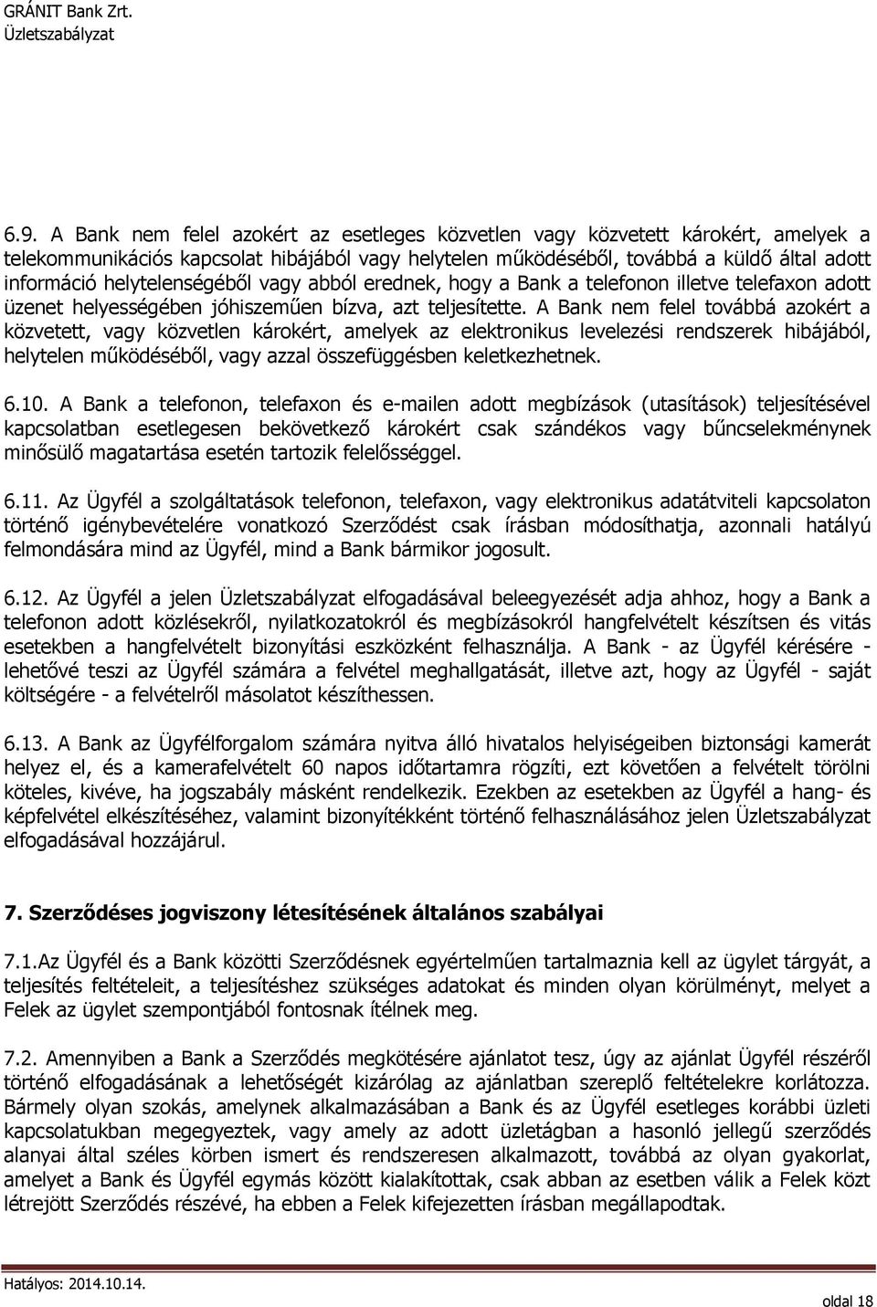 A Bank nem felel továbbá azokért a közvetett, vagy közvetlen károkért, amelyek az elektronikus levelezési rendszerek hibájából, helytelen működéséből, vagy azzal összefüggésben keletkezhetnek. 6.10.