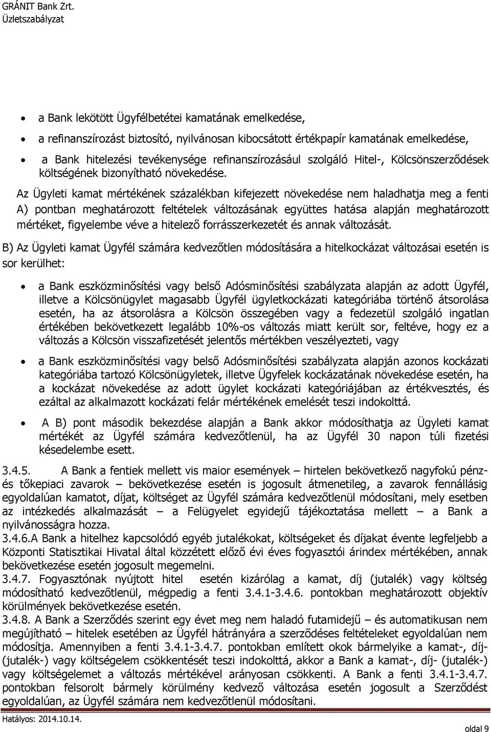 Az Ügyleti kamat mértékének százalékban kifejezett növekedése nem haladhatja meg a fenti A) pontban meghatározott feltételek változásának együttes hatása alapján meghatározott mértéket, figyelembe