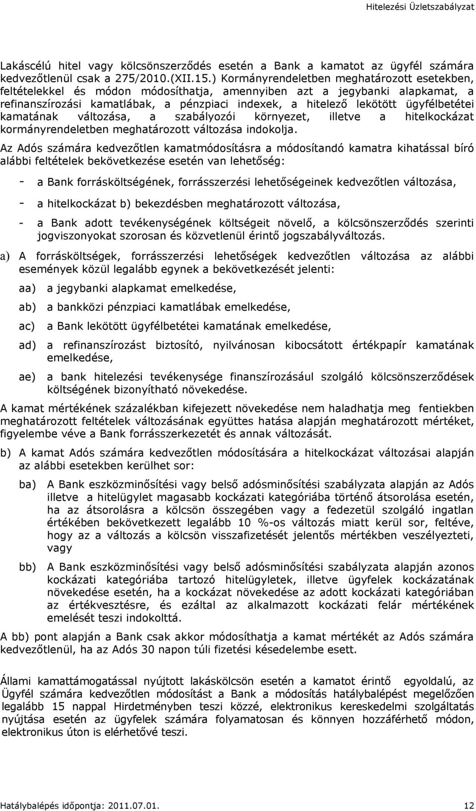 ügyfélbetétei kamatának változása, a szabályozói környezet, illetve a hitelkockázat kormányrendeletben meghatározott változása indokolja.