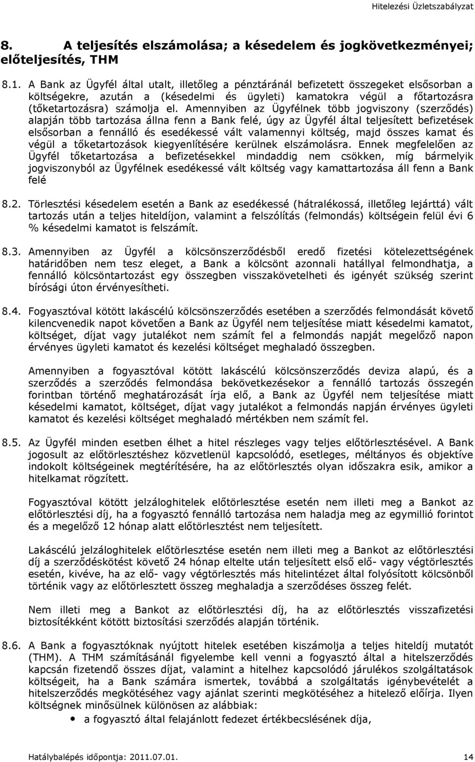 Amennyiben az Ügyfélnek több jogviszony (szerződés) alapján több tartozása állna fenn a Bank felé, úgy az Ügyfél által teljesített befizetések elsősorban a fennálló és esedékessé vált valamennyi