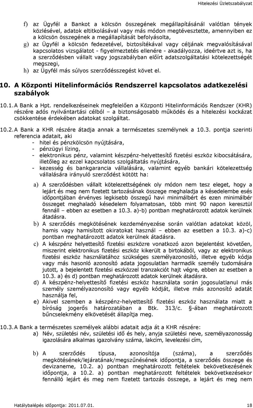 vállalt vagy jogszabályban előírt adatszolgáltatási kötelezettségét megszegi, h) az Ügyfél más súlyos szerződésszegést követ el. 10.