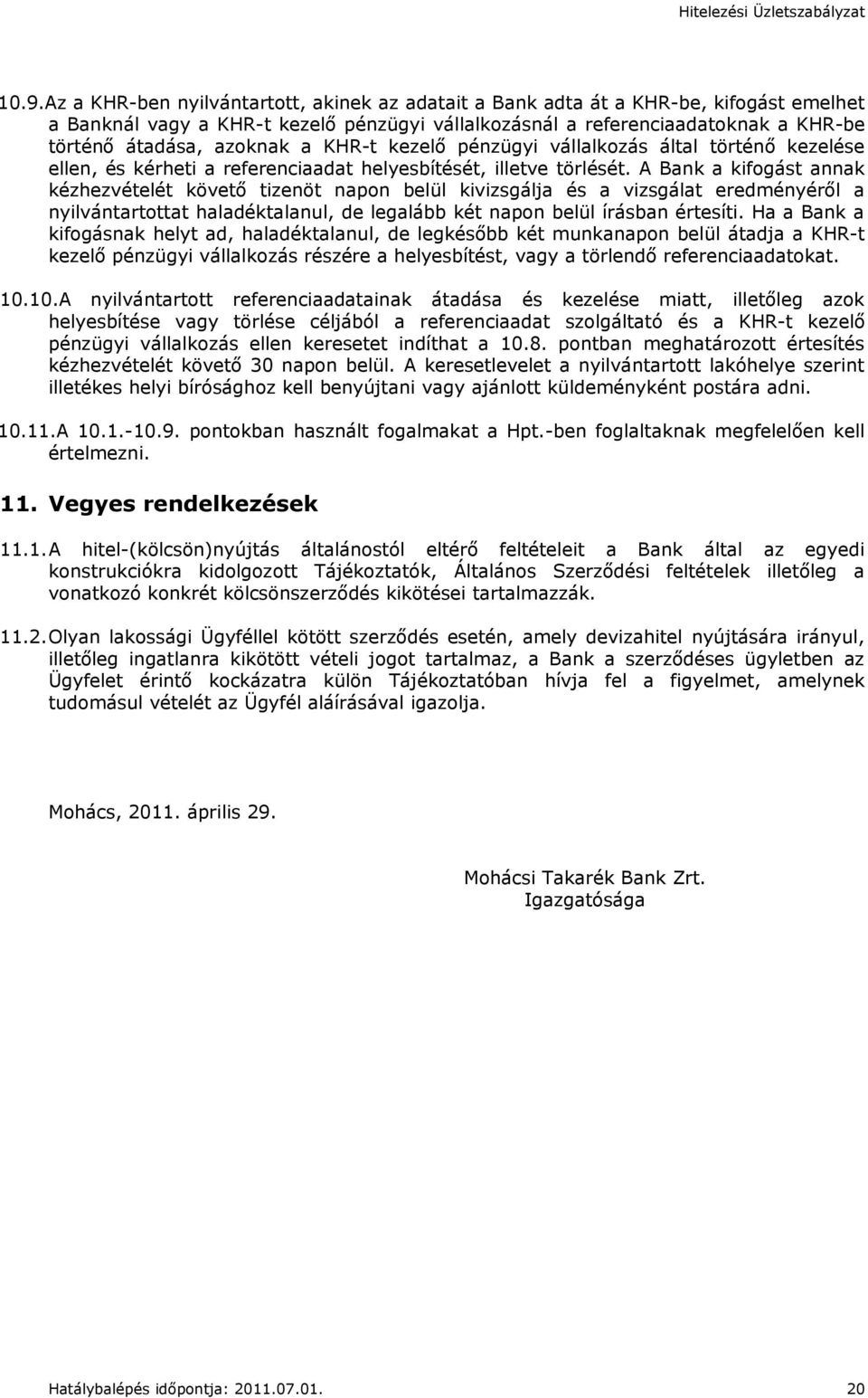 A Bank a kifogást annak kézhezvételét követő tizenöt napon belül kivizsgálja és a vizsgálat eredményéről a nyilvántartottat haladéktalanul, de legalább két napon belül írásban értesíti.