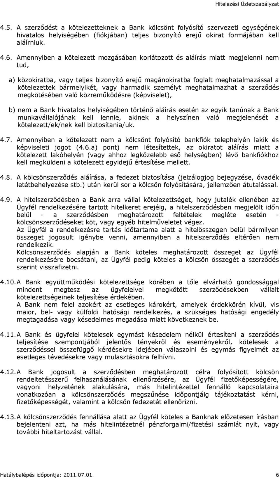 harmadik személyt meghatalmazhat a szerződés megkötésében való közreműködésre (képviselet), b) nem a Bank hivatalos helyiségében történő aláírás esetén az egyik tanúnak a Bank munkavállalójának kell