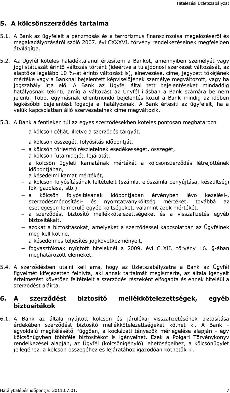 Az Ügyfél köteles haladéktalanul értesíteni a Bankot, amennyiben személyét vagy jogi státuszát érintő változás történt (ideértve a tulajdonosi szerkezet változását, az alaptőke legalább 10 %-át