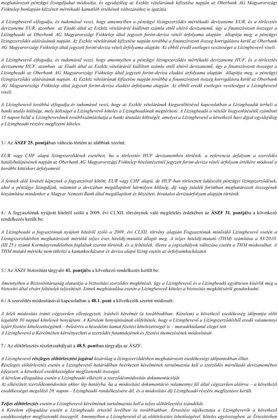 A Lízingbevevő elfogadja, és tudomásul veszi, hogy amennyiben a pénzügyi lízingszerződés mértékadó devizaneme EUR, és a törlesztés devizaneme EUR, azonban az Eladó által az Eszköz vételáráról