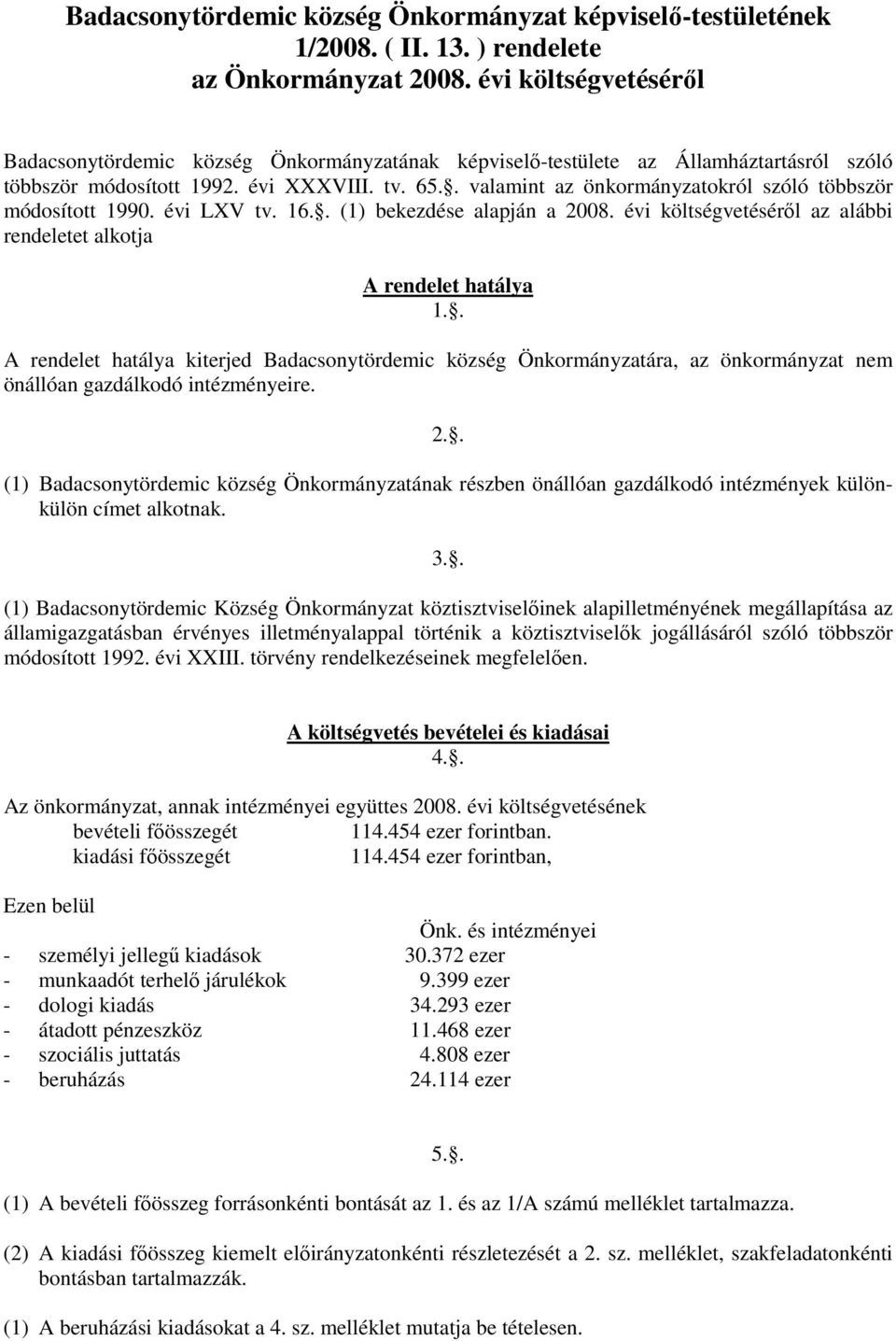 . valamint az önkormányzatokról szóló többször módosított 1990. évi LXV tv. 16.. (1) bekezdése alapján a 2008. évi költségvetéséről az alábbi rendeletet alkotja A rendelet hatálya 1.