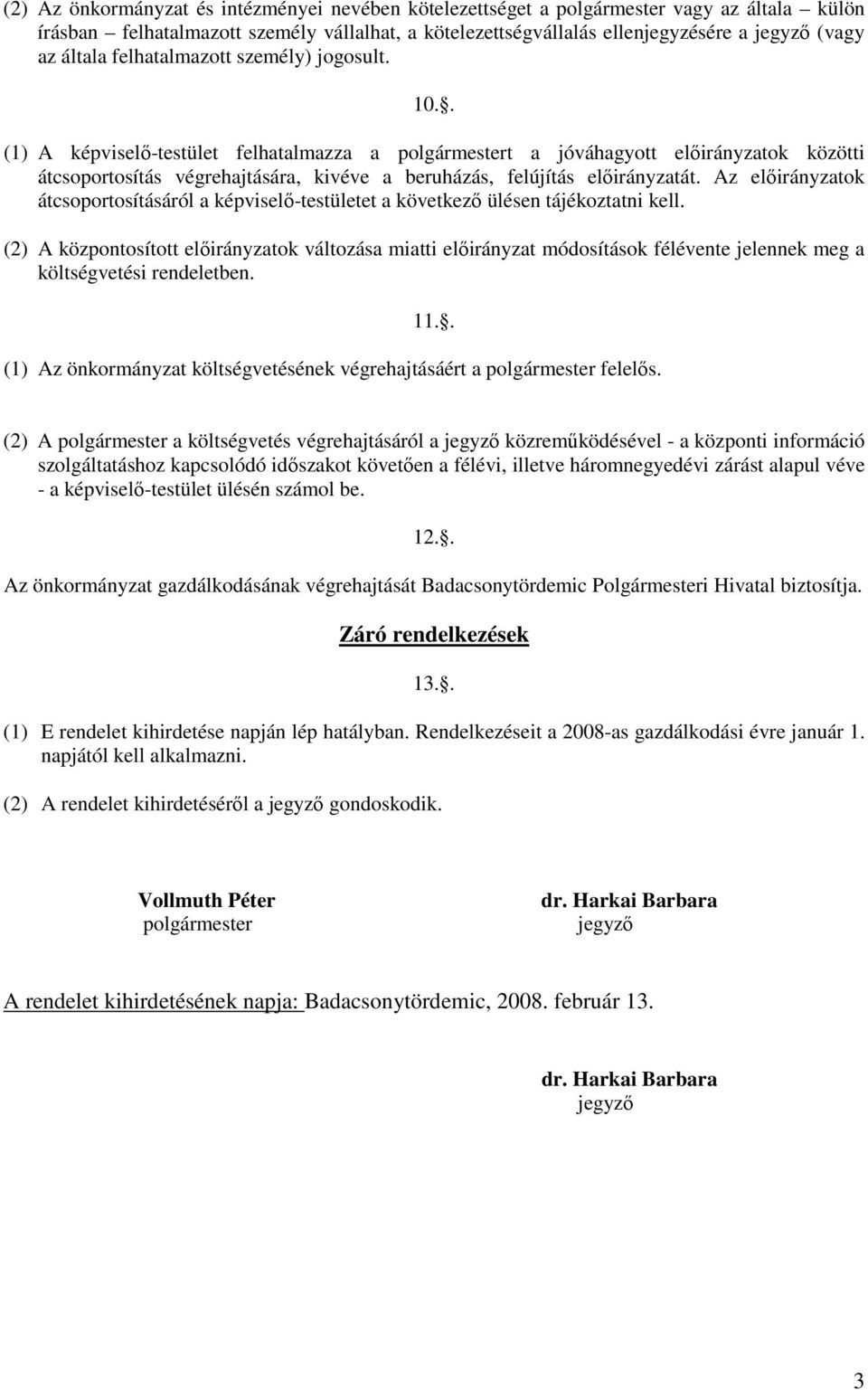 . (1) A képviselő-testület felhatalmazza a polgármestert a jóváhagyott előirányzatok közötti átcsoportosítás végrehajtására, kivéve a beruházás, felújítás előirányzatát.