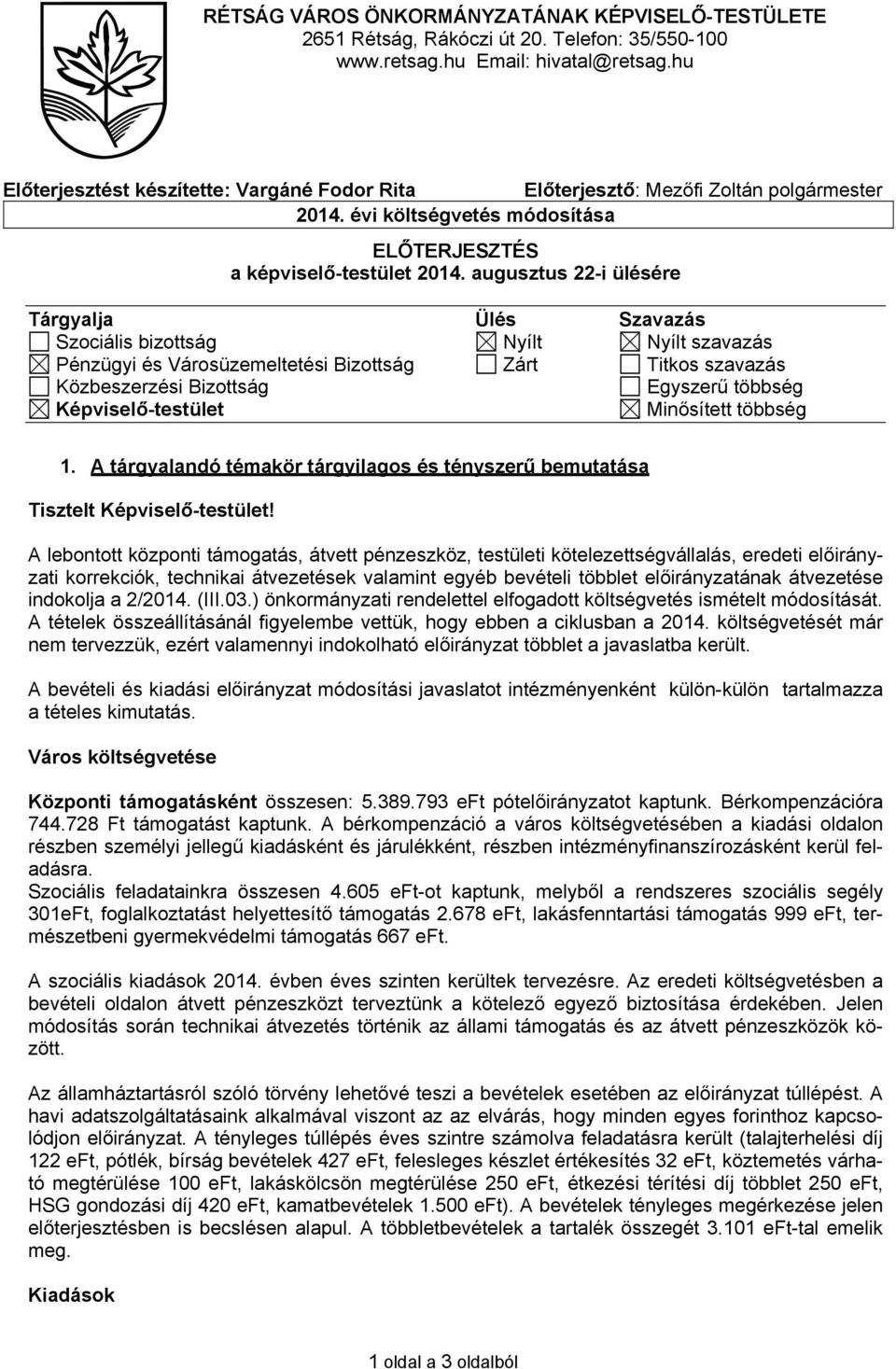 augusztus 22-i ülésére Tárgyalja Ülés Szavazás Szociális bizottság Nyílt Nyílt szavazás Pénzügyi és Városüzemeltetési Bizottság Zárt Titkos szavazás Közbeszerzési Bizottság Egyszerű többség