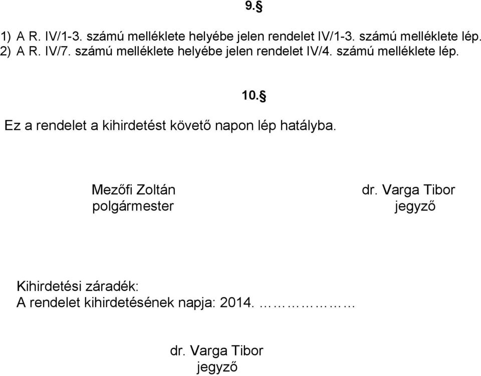 Ez a rendelet a kihirdetést követő napon lép hatályba. Mezőfi Zoltán polgármester dr.