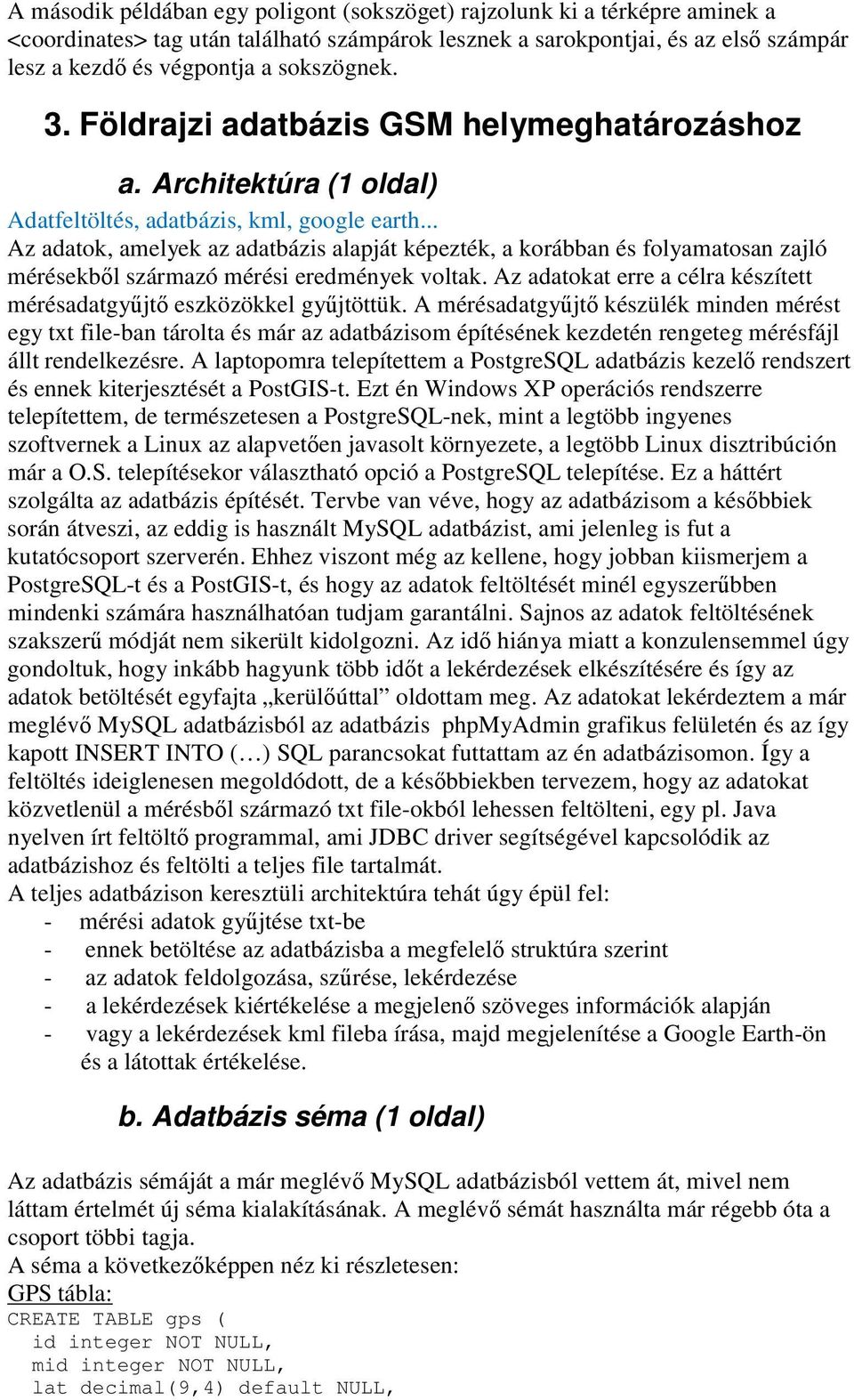 .. Az adatok, amelyek az adatbázis alapját képezték, a korábban és folyamatosan zajló mérésekből származó mérési eredmények voltak.