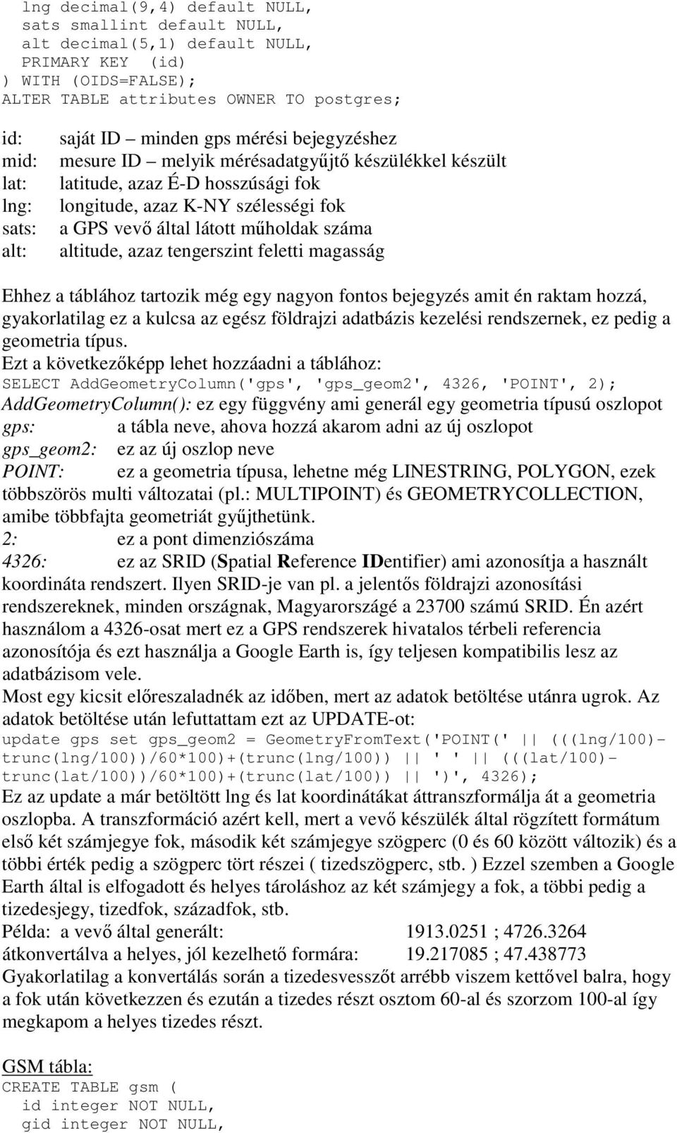 száma altitude, azaz tengerszint feletti magasság Ehhez a táblához tartozik még egy nagyon fontos bejegyzés amit én raktam hozzá, gyakorlatilag ez a kulcsa az egész földrajzi adatbázis kezelési