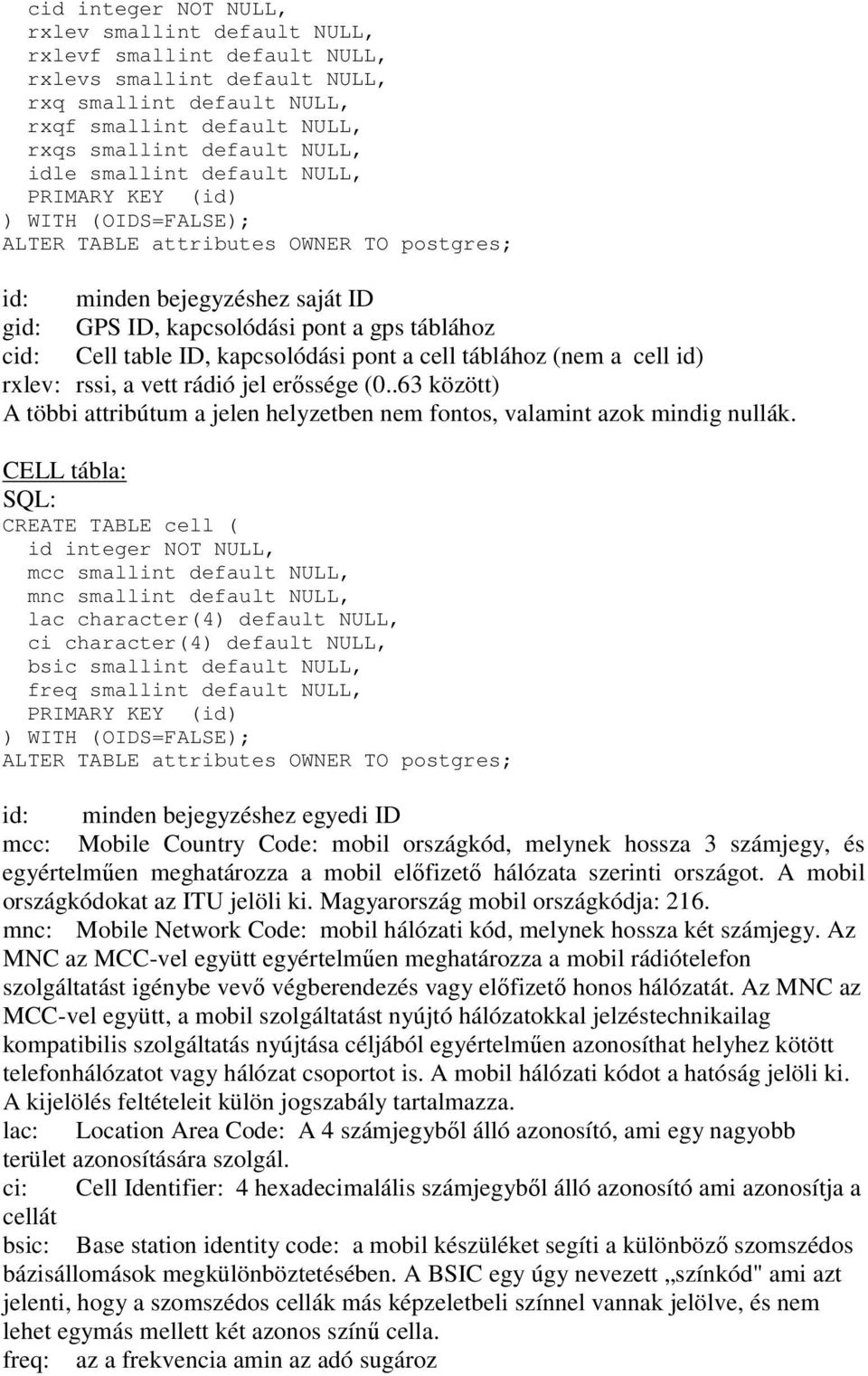 ID, kapcsolódási pont a cell táblához (nem a cell id) rxlev: rssi, a vett rádió jel erőssége (0..63 között) A többi attribútum a jelen helyzetben nem fontos, valamint azok mindig nullák.