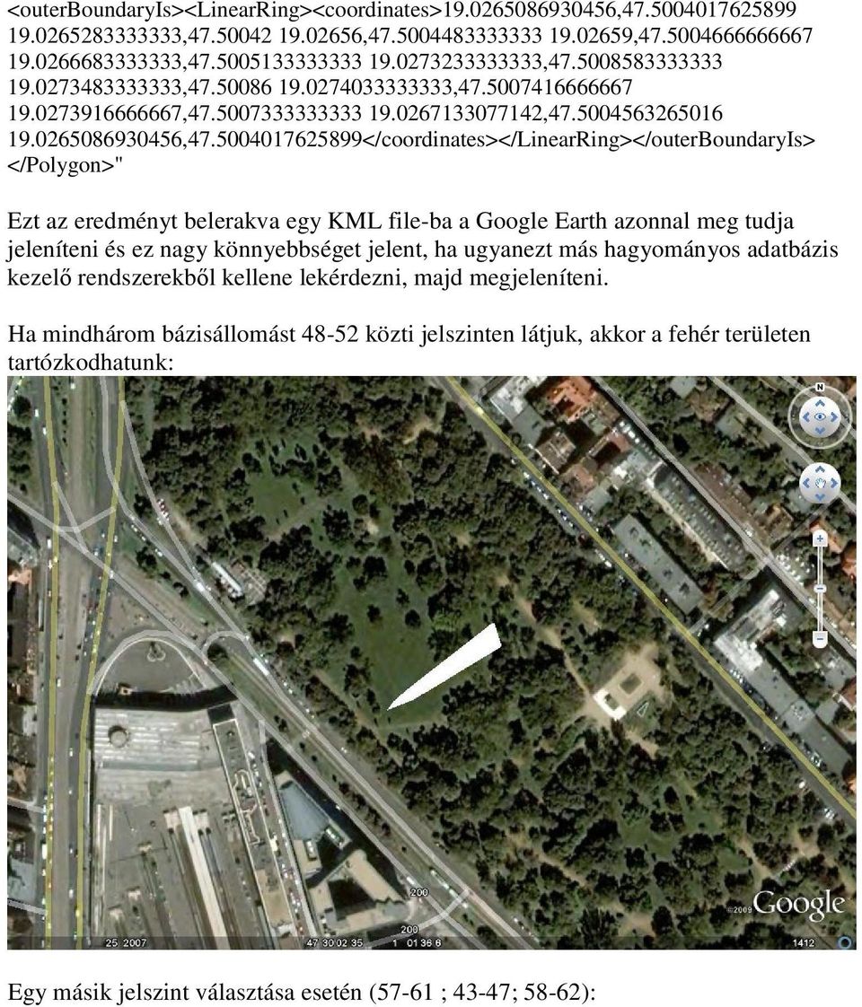 5004017625899</coordinates></LinearRing></outerBoundaryIs> </Polygon>" Ezt az eredményt belerakva egy KML file-ba a Google Earth azonnal meg tudja jeleníteni és ez nagy könnyebbséget jelent, ha