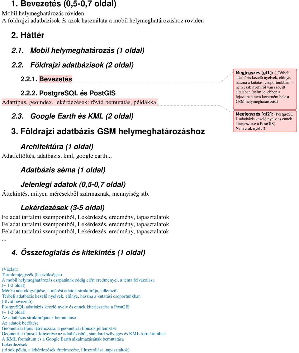 Földrajzi adatbázis GSM helymeghatározáshoz Megjegyzés [gl1]: ( Térbeli adatbázis kezelő nyelvek, előnye, haszna a kutatási csoportunkban nem csak nyelvről van szó; itt általában írnám le, ebben a