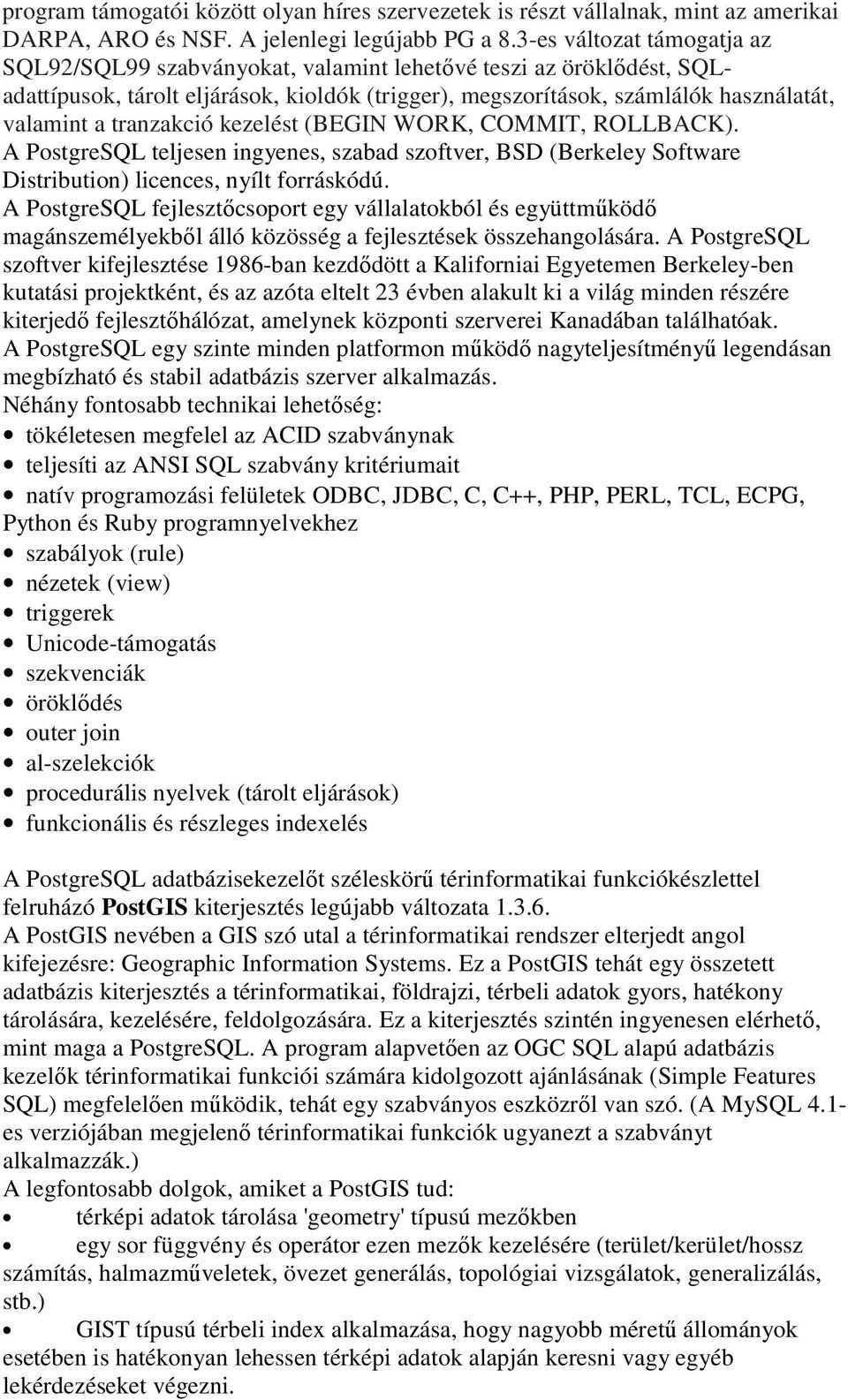 tranzakció kezelést (BEGIN WORK, COMMIT, ROLLBACK). A PostgreSQL teljesen ingyenes, szabad szoftver, BSD (Berkeley Software Distribution) licences, nyílt forráskódú.